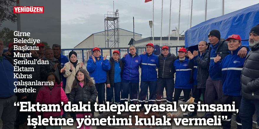 “Ektam’daki talepler yasal ve insani, işletme yönetimi kulak vermeli”