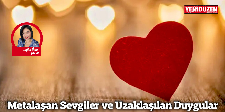 Metalaşan Sevgiler ve Uzaklaşılan Duygular