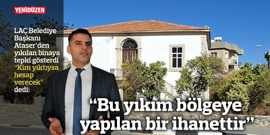 “Bu yıkım bölgeye yapılan bir ihanettir”