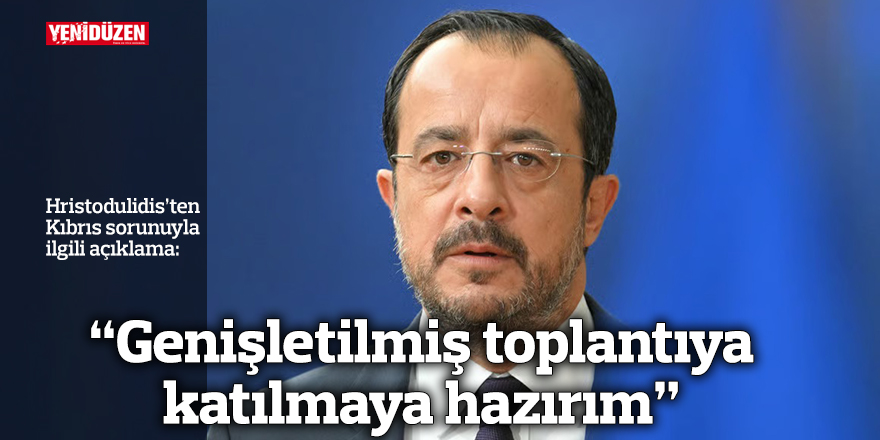 “Genişletilmiş toplantıya katılmaya hazırım”