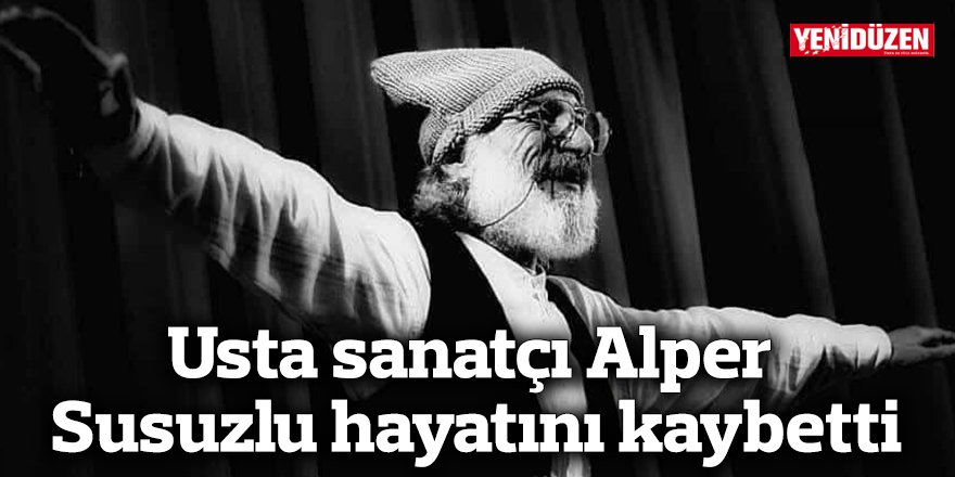 Usta sanatçı Alper Susuzlu hayatını kaybetti