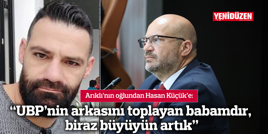 “UBP’nin arkasını toplayan babamdır, biraz büyüyün artık”