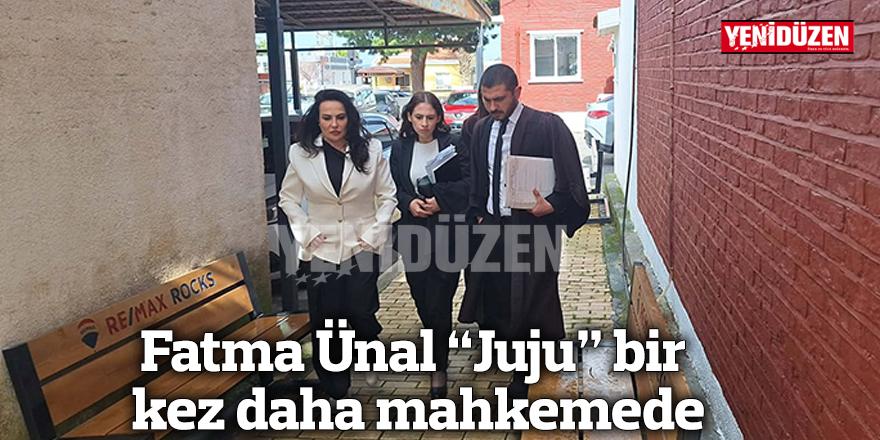 Fatma Ünal “Juju” bir kez daha mahkemede