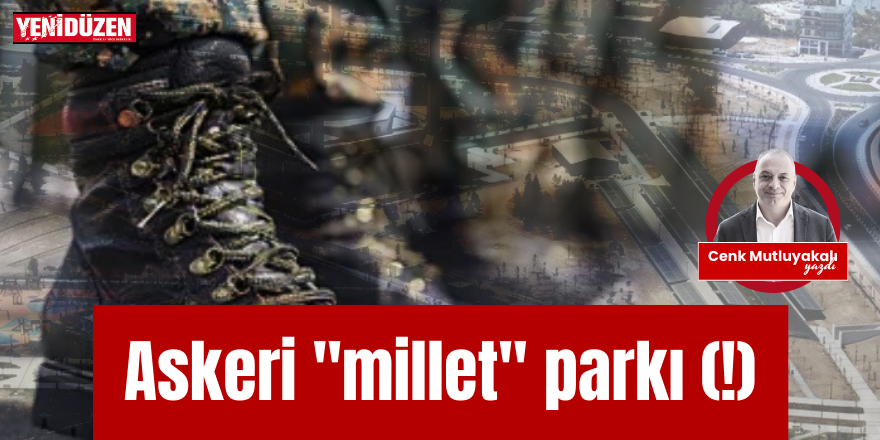 Askeri "millet" parkı (!)