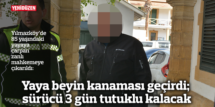 Yaya beyin kanaması geçirdi; sürücü 3 gün tutuklu kalacak