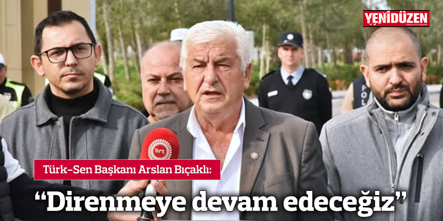 “Direnmeye devam edeceğiz”