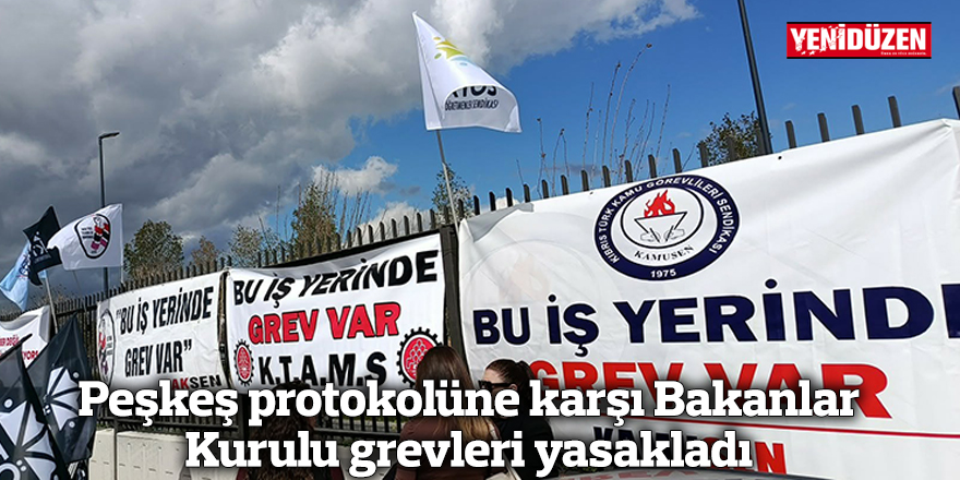 Peşkeş protokolüne karşı Bakanlar Kurulu grevleri yasakladı