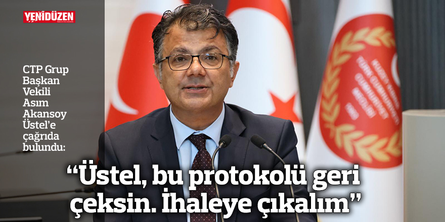 “Üstel, bu protokolü geri çeksin. İhaleye çıkalım”