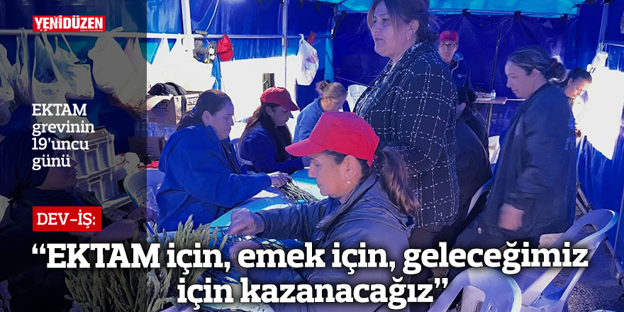 DEV-İŞ: “EKTAM için, emek için, geleceğimiz için kazanacağız”