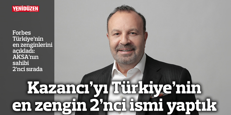Kazancı’yı Türkiye’nin en zengin 2’nci ismi yaptık