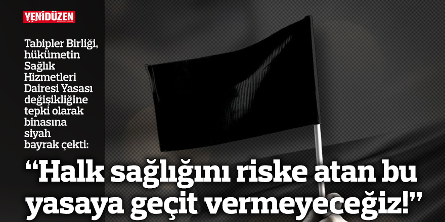 “Halk sağlığını riske atan bu yasaya geçit vermeyeceğiz!”