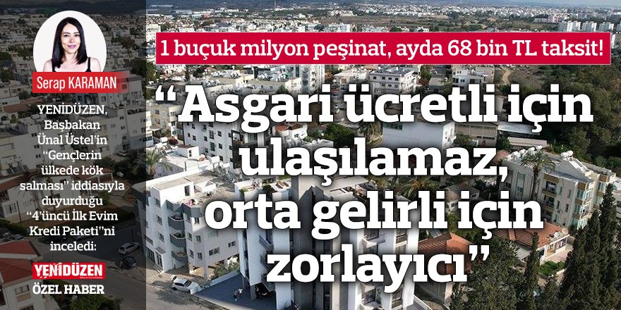 “Asgari ücretli için ulaşılamaz, orta gelirli için zorlayıcı”