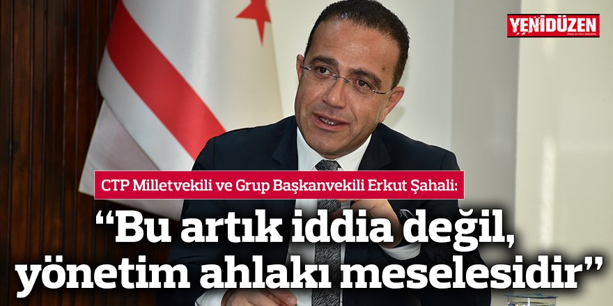 Şahali: “Bu artık iddia değil, yönetim ahlakı meselesidir”