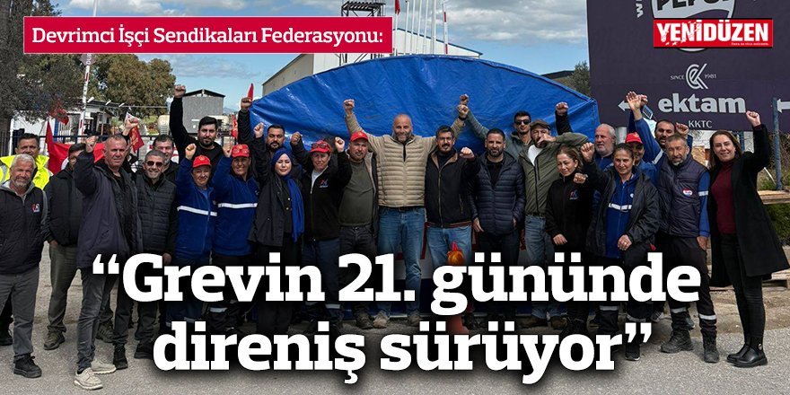 DEV-İŞ: “Grevin 21. gününde direniş sürüyor”