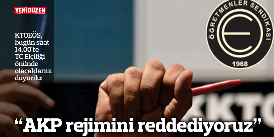 “AKP rejimini reddediyoruz”