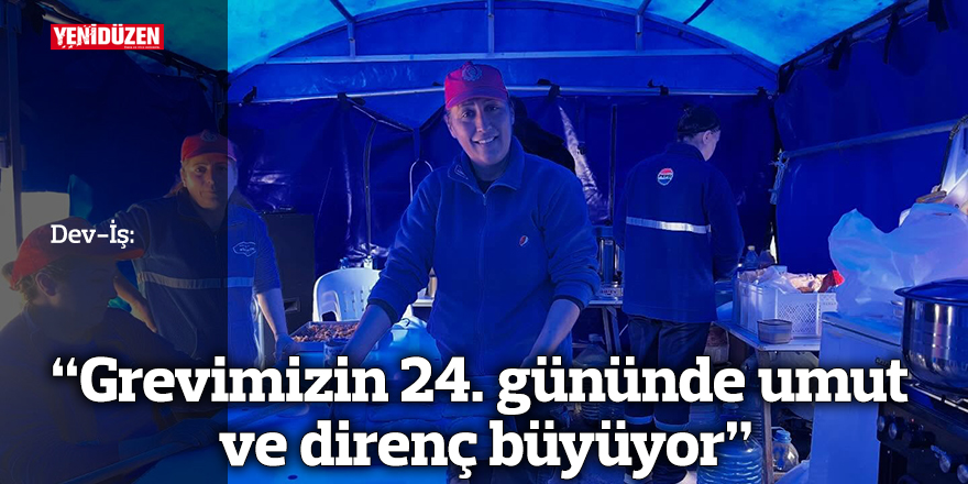 Dev-İş: “Grevimizin 24. gününde umut ve direnç büyüyor”