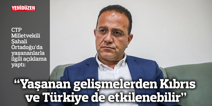 “Yaşanan gelişmelerden Kıbrıs ve Türkiye de etkilenebilir”