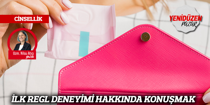 İLK REGL DENEYİMİ HAKKINDA KONUŞMAK