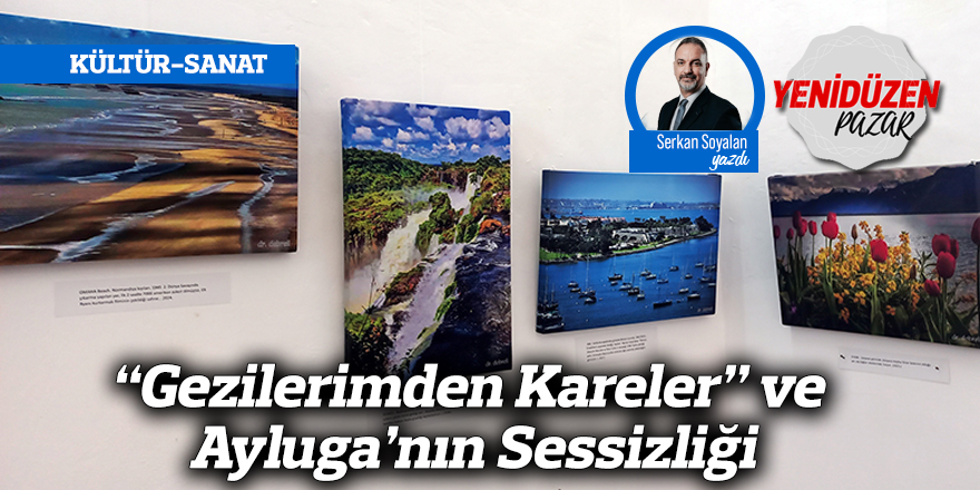 “Gezilerimden Kareler” ve Ayluga’nın Sessizliği