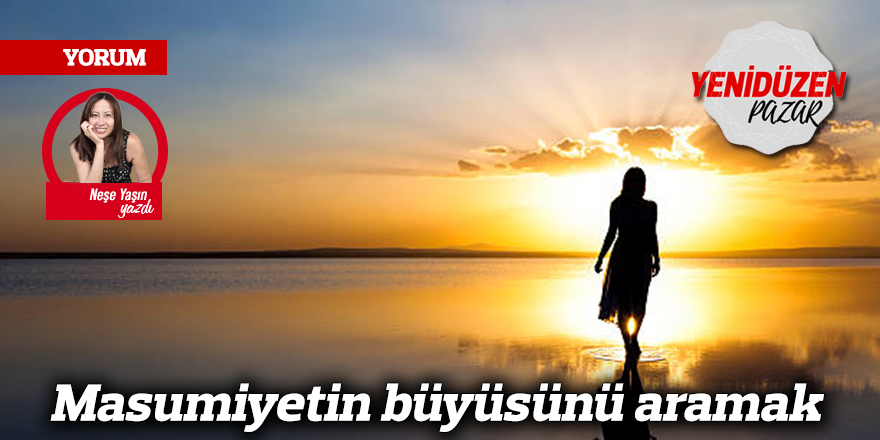 Masumiyetin büyüsünü aramak