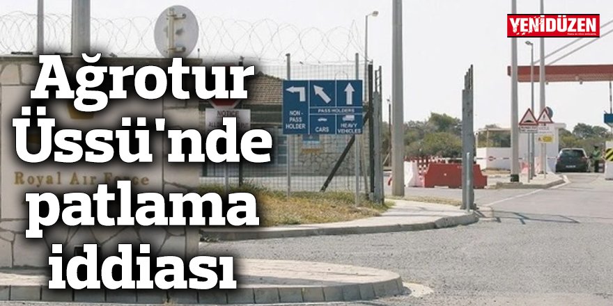 Ağrotur Üssü'nde patlama iddiası