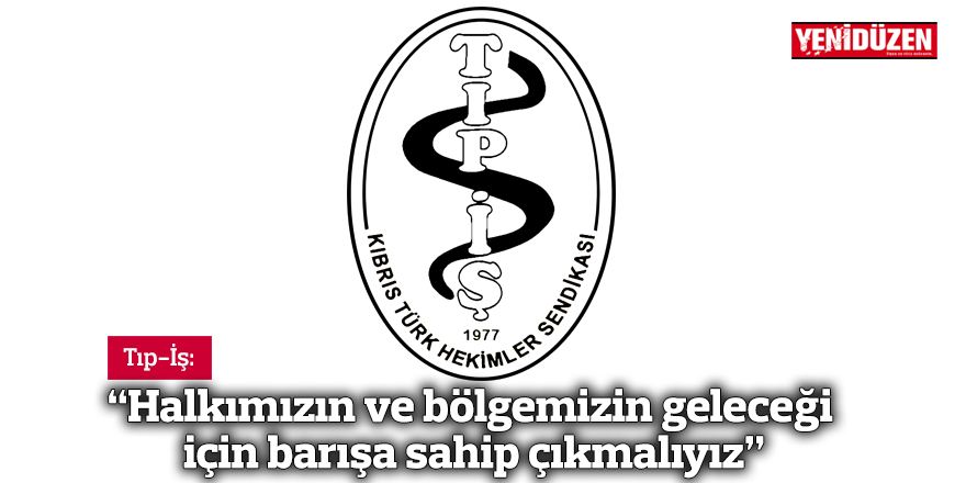 Tıp-İş: “Halkımızın ve bölgemizin geleceği için barışa sahip çıkmalıyız”