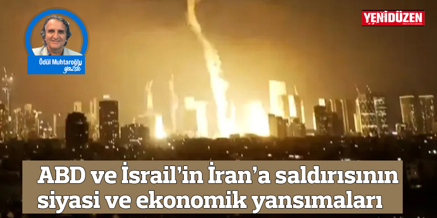 ABD ve İsrail’in İran’a saldırısının siyasi ve ekonomik yansımaları