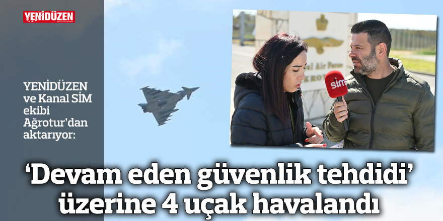 ‘Devam eden güvenlik tehdidi’ üzerine 4 uçak havalandı