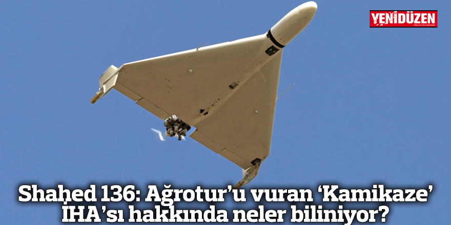 Shahed 136: Ağrotur’u vuran ‘Kamikaze’ İHA’sı hakkında neler biliniyor?