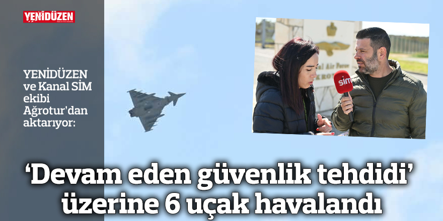 ‘Devam eden güvenlik tehdidi’ üzerine 6 uçak havalandı