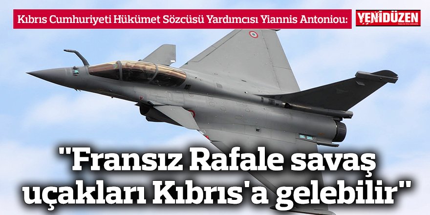 "Fransız Rafale savaş uçakları Kıbrıs'a gelebilir"