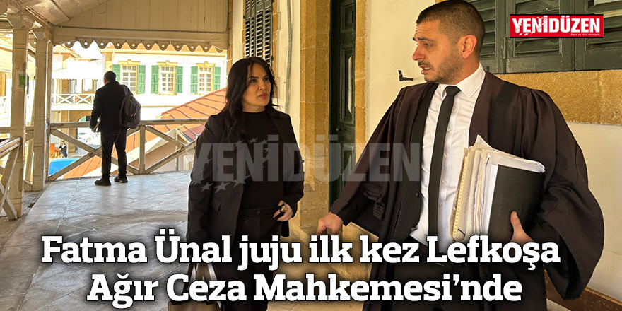 Fatma Ünal juju ilk kez Lefkoşa Ağır Ceza Mahkemesi’nde