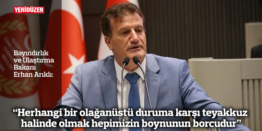 “Herhangi bir olağanüstü duruma karşı teyakkuz halinde olmak hepimizin boynunun borcudur”