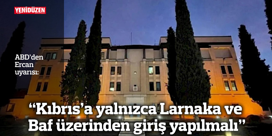 “Kıbrıs’a yalnızca Larnaka ve Baf üzerinden giriş yapılmalı”