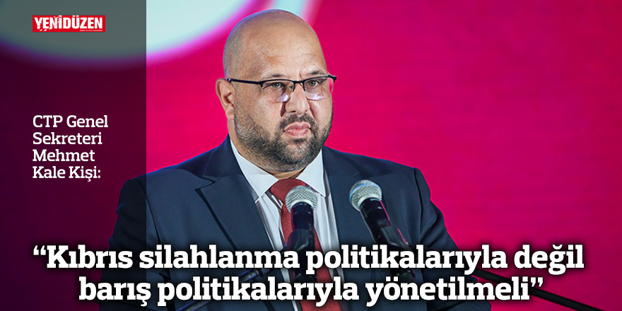 “Kıbrıs silahlanma politikalarıyla değil barış politikalarıyla yönetilmeli”