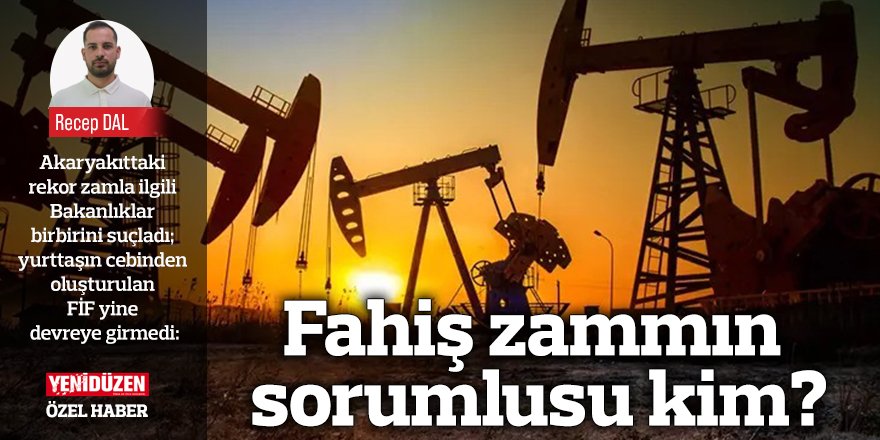 Fahiş zammın sorumlusu kim?