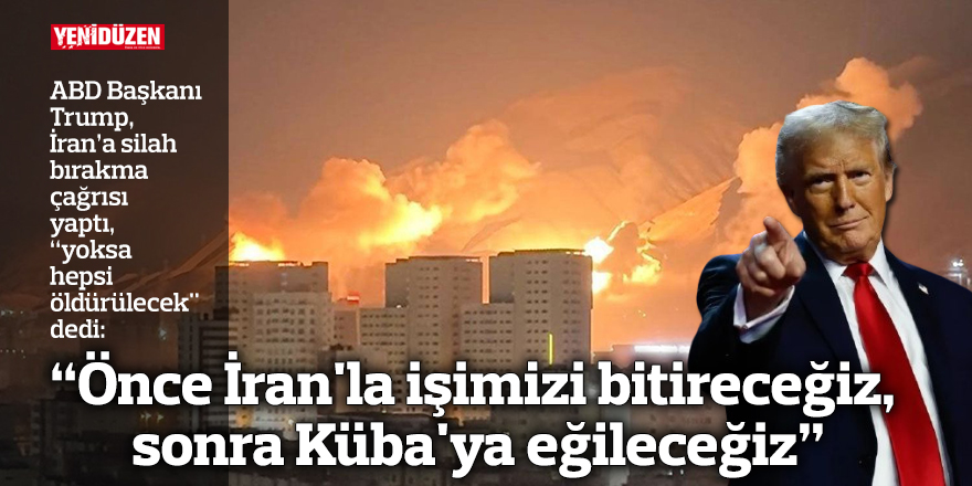 "Önce İran'la işimizi bitireceğiz, sonra Küba'ya eğileceğiz"