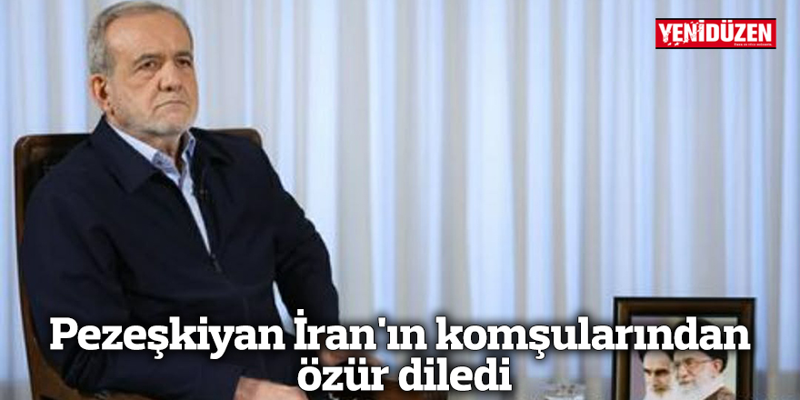 Pezeşkiyan İran'ın komşularından özür diledi