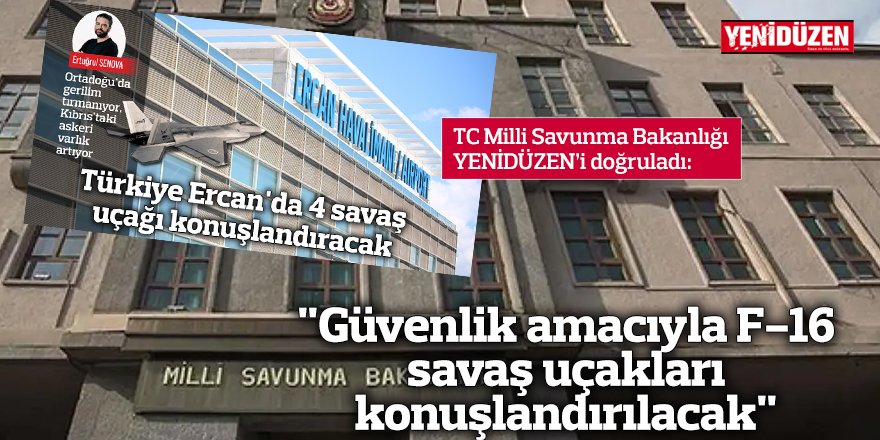Savunma Bakanlığı doğruladı: "Güvenlik amacıyla F-16 savaş uçakları konuşlandırılacak"