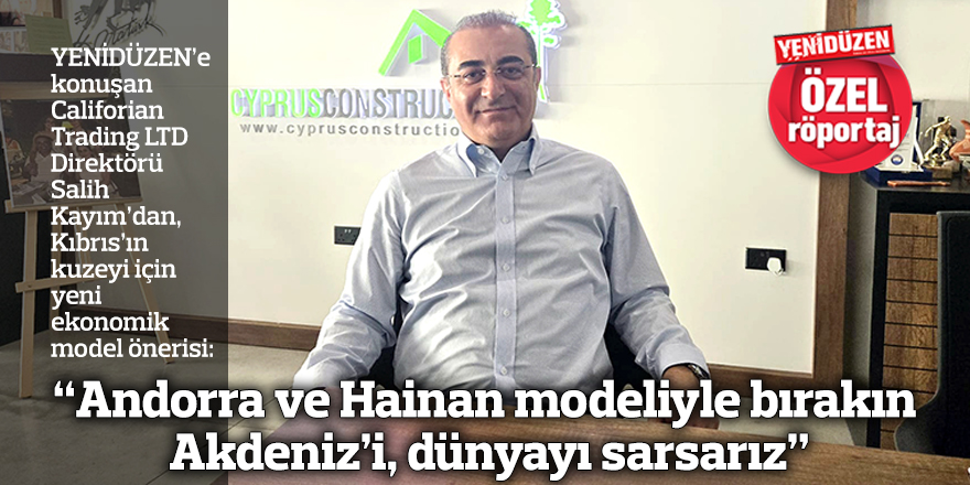 “Andorra ve Hainan modeliyle bırakın Akdeniz’i, dünyayı sarsarız”