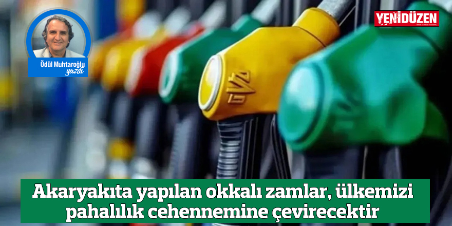 Akaryakıta yapılan okkalı zamlar, ülkemizi pahalılık cehennemine çevirecektir