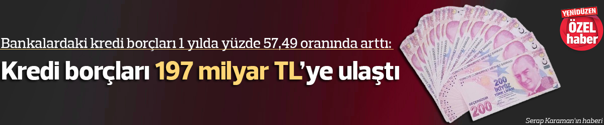 Kredi borçları 197 milyar TL’ye ulaştı