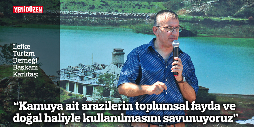 “Kamuya ait arazilerin toplumsal fayda ve doğal haliyle kullanılmasını savunuyoruz”