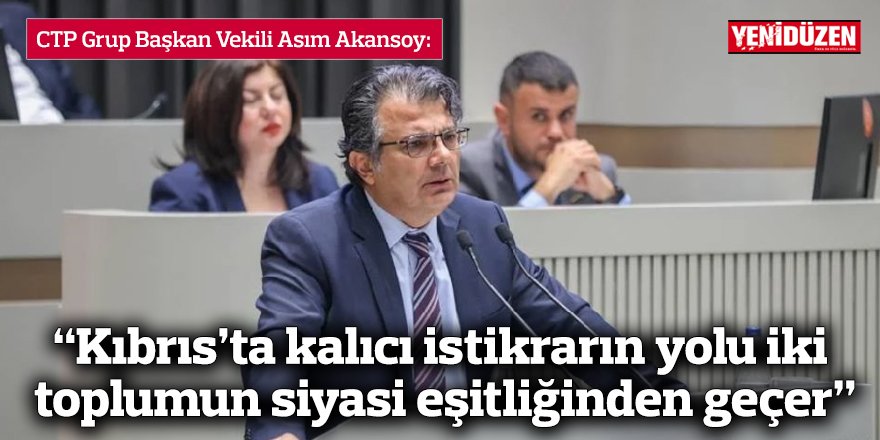 “Kıbrıs’ta kalıcı istikrarın yolu iki toplumun siyasi eşitliğinden geçer”