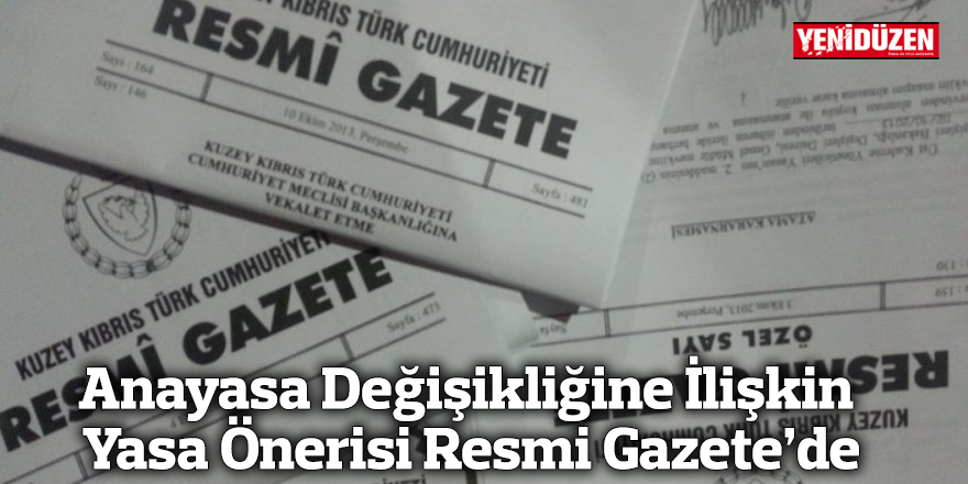 Anayasa Değişikliğine İlişkin Yasa Önerisi Resmi Gazete’de