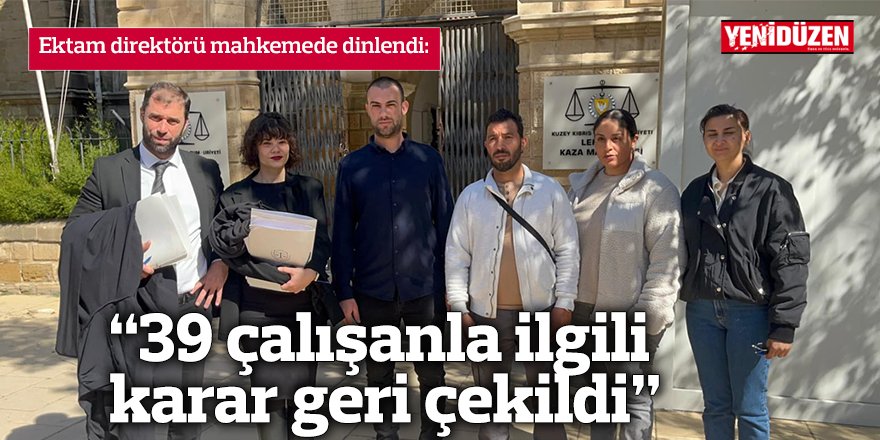 “39 çalışanla ilgili karar geri çekildi”