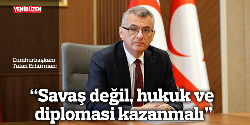 “Savaş değil, hukuk ve diplomasi kazanmalı”