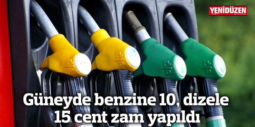 Güneyde benzine 10, dizele 15 cent zam yapıldı