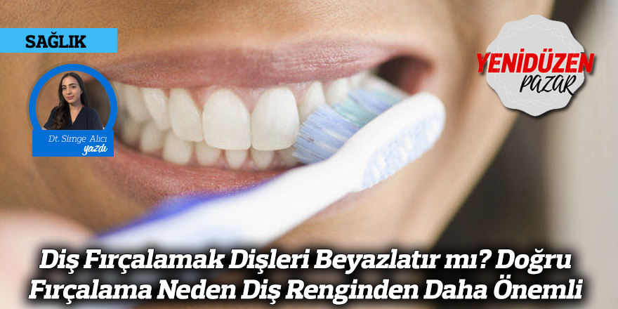 Diş Fırçalamak Dişleri Beyazlatır mı? Doğru Fırçalama Neden Diş Renginden Daha Önemli