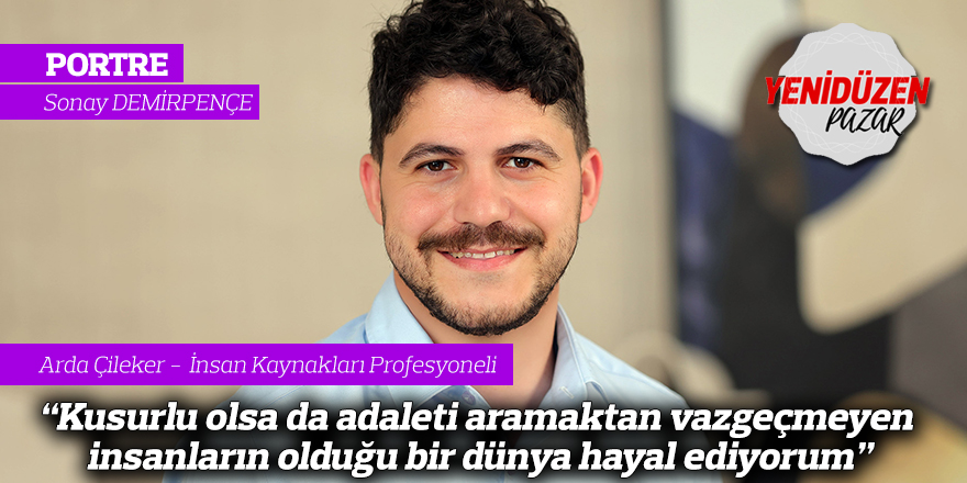 "Kusurlu olsa da adaleti aramaktan vazgeçmeyen insanların olduğu bir dünya hayal ediyorum"